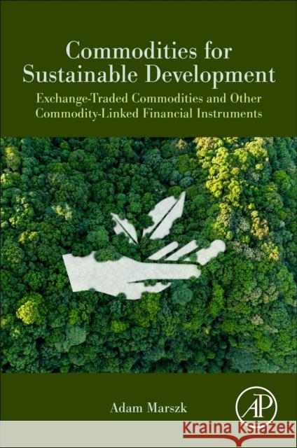 Commodities for Sustainable Development: Exchange-Traded Commodities and Other Commodity-Linked Financial Instruments Adam Marszk 9780443333354 Academic Press - książka