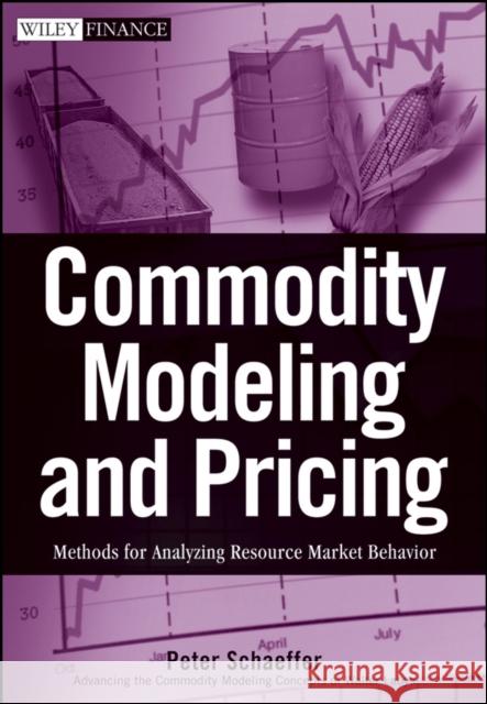 Commodity Modeling and Pricing: Methods for Analyzing Resource Market Behavior Schaeffer, Peter V. 9780470317235 John Wiley & Sons - książka