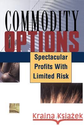 Commodity Options : Spectacular Profits with Limited Risk Larry D. Spears 9781883272494 Marketplace Books - książka
