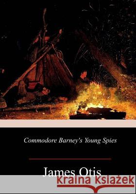 Commodore Barney's Young Spies James Otis 9781982091590 Createspace Independent Publishing Platform - książka