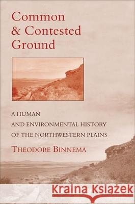 Common and Contested Ground: A Human and Environmental History of the Northwestern Plains Theodore Binnema 9780806133614 University of Oklahoma Press - książka