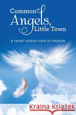 Common Angels, Little Town: A Front Porch View of Heaven Dick Dedrick 9781512760019 WestBow Press - książka