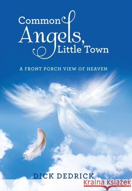 Common Angels, Little Town: A Front Porch View of Heaven Dick Dedrick 9781512760026 WestBow Press - książka