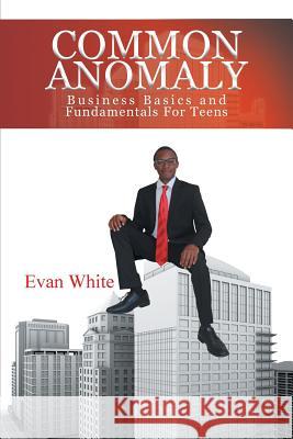 Common Anomaly: Business Basics and Fundamentals for Teens White, Evan 9781493120253 Xlibris Corporation - książka