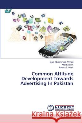 Common Attitude Development Towards Advertising In Pakistan Ahmed, Qazi Mohammed 9783659359293 LAP Lambert Academic Publishing - książka