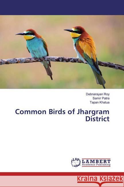 Common Birds of Jhargram District Roy, Debnarayan; Patra, Samir; Khatua, Tapan 9786200288103 LAP Lambert Academic Publishing - książka