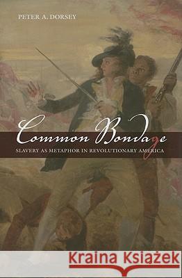 Common Bondage: Slavery as Metaphor in Revolutionary America Peter A. Dorsey 9781572336711 University of Tennessee Press - książka