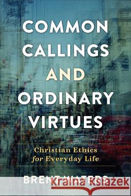 Common Callings and Ordinary Virtues Waters, Brent 9781540964595 Baker Academic - książka