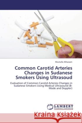 Common Carotid Arteries Changes in Sudanese Smokers Using Ultrasoud Alhassen, Mustafa 9783845436623 LAP Lambert Academic Publishing - książka