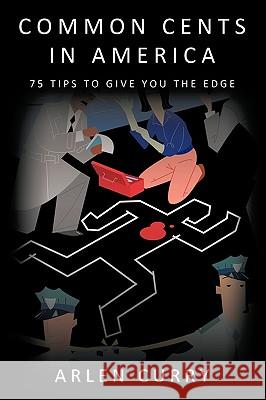 Common Cents in America: 75 Tips to Give You the Edge Curry, Arlen 9781449023560 Authorhouse - książka
