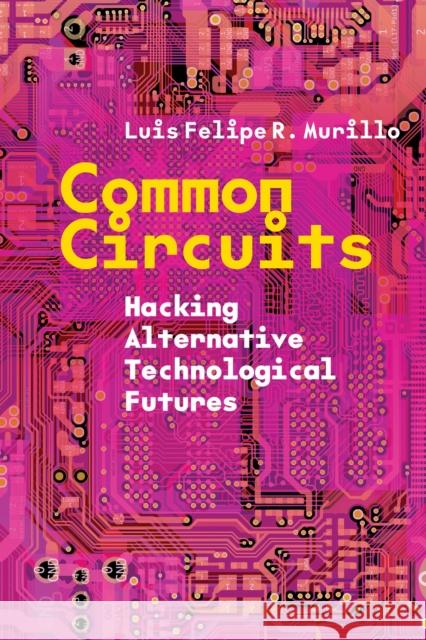 Common Circuits: Hacking Alternative Technological Futures Luis Felipe R 9781503640603 Stanford University Press - książka