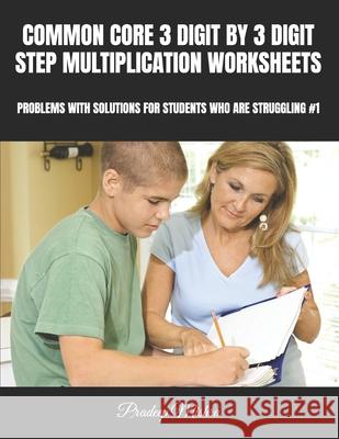 Common Core 3 Digit by 3 Digit Step Multiplication Worksheets: Problems with Solutions for Students Who Are Struggling #1 Pradeep Mishra, Kumar 9798329100327 Independently Published - książka