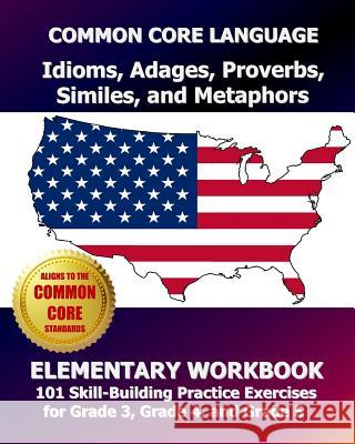 COMMON CORE LANGUAGE Idioms, Adages, Proverbs, Similes, and Metaphors Elementary Workbook: 101 Skill-Building Practice Exercises for Grade 3, Grade 4, Test Master Press, Common Core Division 9781493587278 Createspace - książka