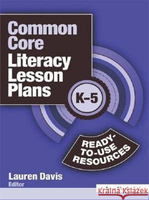 Common Core Literacy Lesson Plans: Ready-To-Use Resources, K-5 Lauren Davis   9781138138568 Taylor and Francis - książka