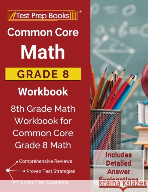 Common Core Math Grade 8 Workbook: 8th Grade Math Workbook for Common Core Grade 8 Math [Includes Detailed Answer Explanations] Test Prep Books 9781628456936 Test Prep Books - książka