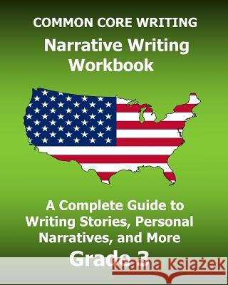 COMMON CORE WRITING Narrative Writing Workbook: A Complete Guide to Writing Stories, Personal Narratives, and More Grade 3 Test Master Press Common Core 9781541082243 Createspace Independent Publishing Platform - książka