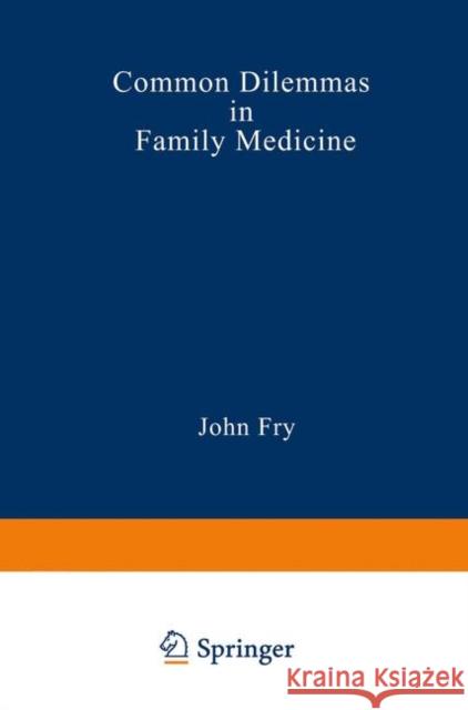 Common Dilemmas in Family Medicine John Fry 9789401091947 Springer - książka