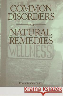 Common Disorders, Natural Remedies Eileen Renders 9780971155114 Renders Wellness Publishing - książka
