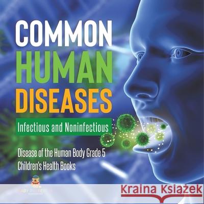Common Human Diseases: Infectious and Noninfectious Disease of the Human Body Grade 5 Children's Health Books Baby Professor 9781541960299 Baby Professor - książka