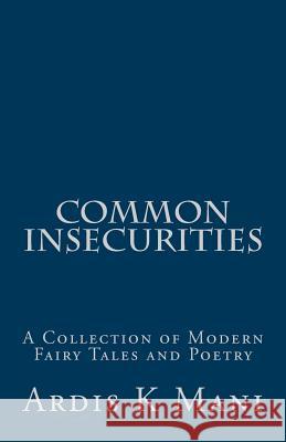 Common Insecurities: A Collection of Modern Fairy Tales and Poetry Ardis K. Mani Gail Ostenburg 9781974645046 Createspace Independent Publishing Platform - książka