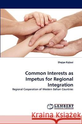 Common Interests as Impetus for Regional Integration Shqipe Kajtazi 9783838375342 LAP Lambert Academic Publishing - książka