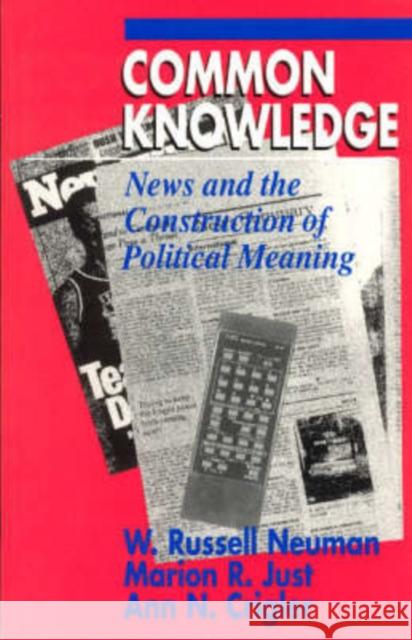 Common Knowledge: News and the Construction of Political Meaning Neuman, W. Russell 9780226574400 University of Chicago Press - książka