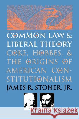Common Law and Liberal Theory: Coke, Hobbes, and the Origins of American Constitutionalism James R. Stoner 9780700606306 University Press of Kansas - książka