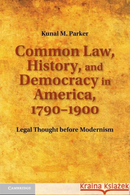 Common Law, History, and Democracy in America, 1790-1900: Legal Thought Before Modernism Parker, Kunal M. 9781107614352 Cambridge University Press - książka