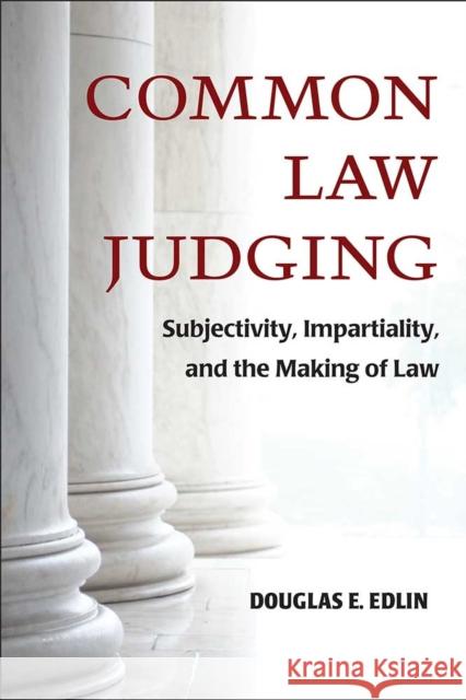 Common Law Judging: Subjectivity, Impartiality, and the Making of Law Douglas E. Edlin 9780472130023 University of Michigan Press - książka