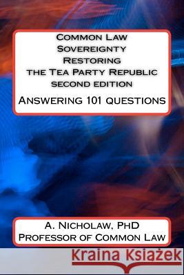 Common Law Sovereignty Restoring the Tea Party Republic: Answering 101 Questions second edition Nicholaw Phd, A. 9781478321606 Createspace Independent Publishing Platform - książka