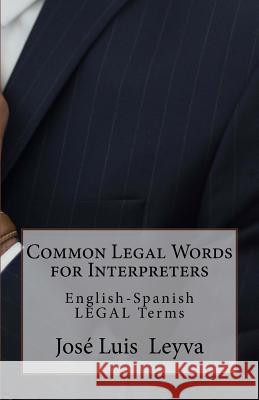 Common Legal Words for Interpreters: English-Spanish Legal Terms Jose Luis Leyva 9781729598047 Createspace Independent Publishing Platform - książka