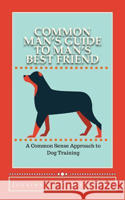 Common Man's Guide to Man's Best Friend: A Common Sense Approach to Dog Training Jonathan J. Cianfaglione 9781517641818 Createspace - książka