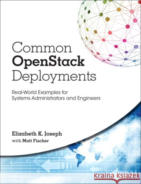 Common OpenStack Deployments: Real-World Examples for Systems Administrators and Engineers Elizabeth K. Joseph 9780134086231 Pearson Education (US) - książka