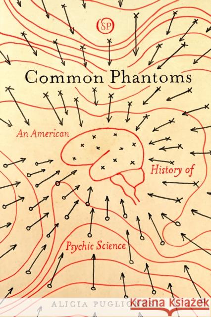 Common Phantoms: An American History of Psychic Science Puglionesi, Alicia 9781503612778 Stanford University Press - książka