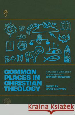 Common Places in Christian Theology: A Curated Collection of Essays from Lutheran Quarterly Mark C. Mattes 9781956658224 1517 Publishing - książka