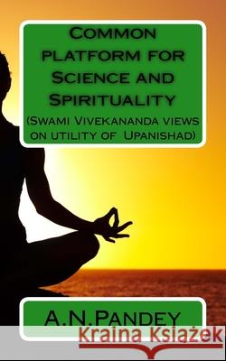 Common platform for Science and Spirituality: Swami Vivekananda views on utility of Upanishad Amrendra Narayan Pandey 9781539782599 Createspace Independent Publishing Platform - książka
