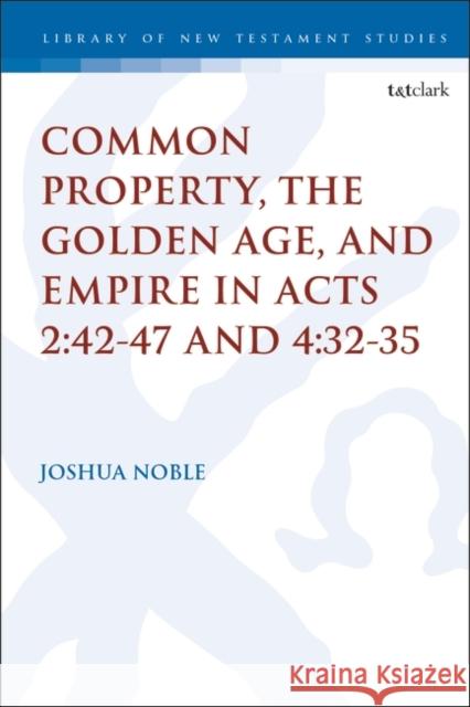 Common Property, the Golden Age, and Empire in Acts 2:42-47 and 4:32-35 Joshua Noble Chris Keith 9780567695819 T&T Clark - książka