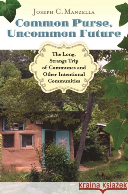 Common Purse, Uncommon Future: The Long, Strange Trip of Communes and Other Intentional Communities Manzella, Joseph C. 9780313384622 Praeger Publishers - książka