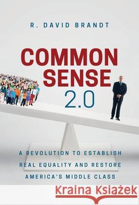 Common Sense 2.0: A Revolution to Establish Real Equality and Restore America's Middle Class R. David Brandt 9781735516400 David Brandt, LLC. - książka