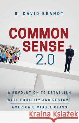 Common Sense 2.0: A Revolution to Establish Real Equality and Restore America's Middle Class R. David Brandt 9781735516424 David Brandt, LLC. - książka
