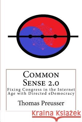 Common Sense 2.0: Fixing Congress in the Internet Age with Directed eDemocracy Preusser, Thomas 9781978237216 Createspace Independent Publishing Platform - książka
