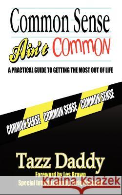 Common Sense Ain't Common: A Practical Guide to Getting the Most Out of Life Tazz Daddy 9781463406578 Authorhouse - książka