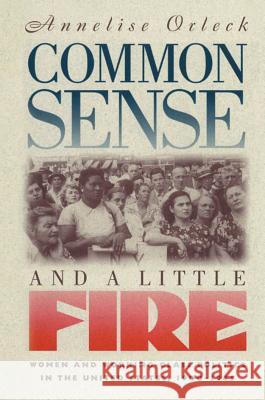 Common Sense and a Little Fire: Women and Working-Class Politics in the United States, 1900-1965 Annelise Orleck 9780807845110 University of North Carolina Press - książka
