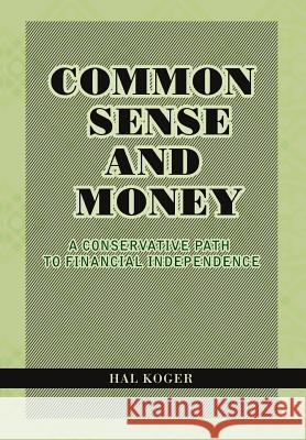 Common Sense and Money: A Conservative Path to Financial Independence Koger, Hal 9781462898329 Xlibris Corporation - książka