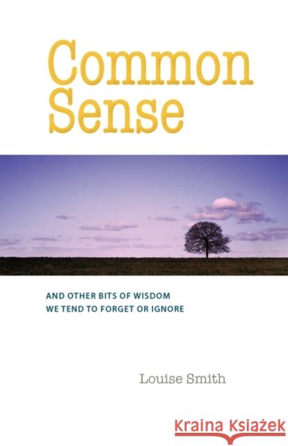 Common Sense: And Other Bits of Wisdom We Tend to Forget or Ignore Smith, Louise 9780984284788 Milverstead Publishing - książka