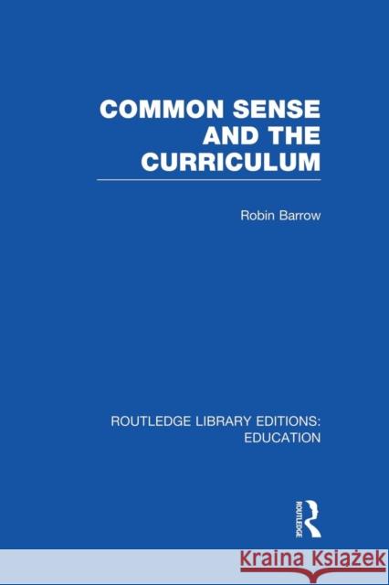 Common Sense and the Curriculum Robin Barrow 9781138008410 Routledge - książka