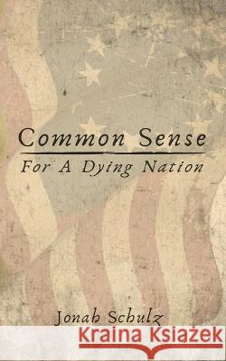 Common Sense for a Dying Nation Jonah Schulz   9781948613200 Sunny Day Publishing, LLC - książka