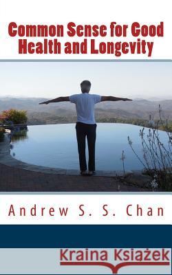 Common Sense for Good Health and Longevity MR Andrew S. S. Chan 9781523843466 Createspace Independent Publishing Platform - książka