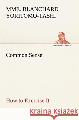 Common Sense, How to Exercise It Mme Blanchard Yoritomo-Tashi 9783849167769 Tredition Classics - książka