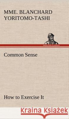 Common Sense, How to Exercise It Mme Blanchard Yoritomo-Tashi 9783849176808 Tredition Classics - książka